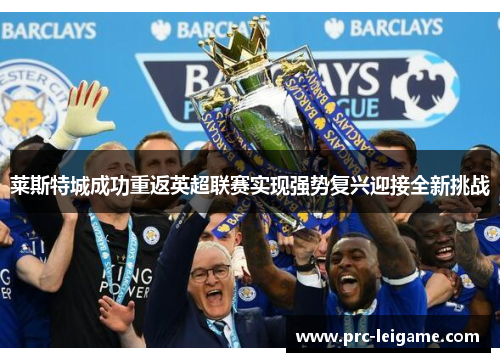 莱斯特城成功重返英超联赛实现强势复兴迎接全新挑战