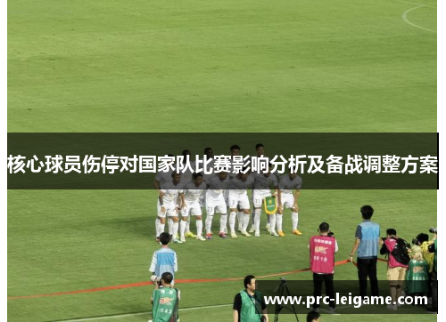 核心球员伤停对国家队比赛影响分析及备战调整方案 核心球员伤停对国家队比赛影响分析及备战调整方案